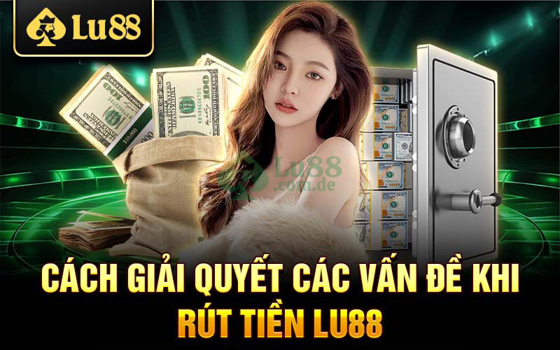 Các vấn đề thường gặp khi rút tiền Lu88 và cách xử lý